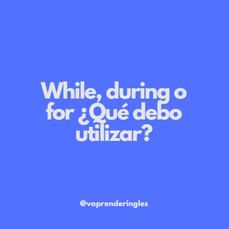 While, during o for ¿Cuándo y Cómo se utiliza en inglés?